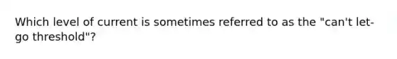 Which level of current is sometimes referred to as the "can't let-go threshold"?