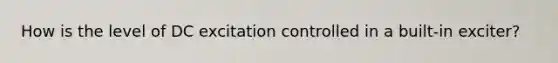 How is the level of DC excitation controlled in a built-in exciter?