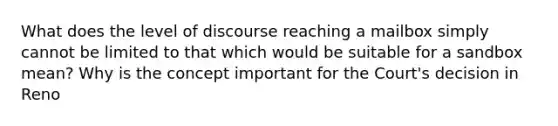 What does the level of discourse reaching a mailbox simply cannot be limited to that which would be suitable for a sandbox mean? Why is the concept important for the Court's decision in Reno