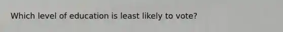 Which level of education is least likely to vote?