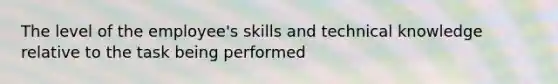 The level of the employee's skills and technical knowledge relative to the task being performed