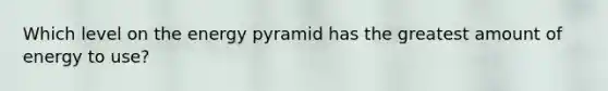 Which level on the energy pyramid has the greatest amount of energy to use?