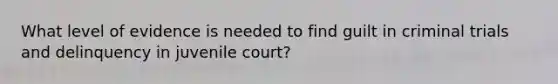 What level of evidence is needed to find guilt in criminal trials and delinquency in juvenile court?