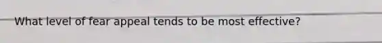 What level of fear appeal tends to be most effective?