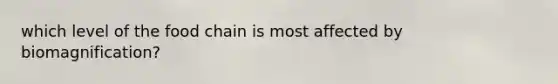 which level of the food chain is most affected by biomagnification?