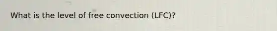 What is the level of free convection (LFC)?