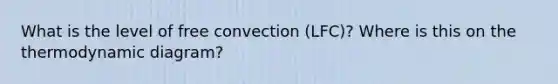 What is the level of free convection (LFC)? Where is this on the thermodynamic diagram?