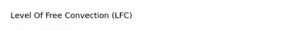 Level Of Free Convection (LFC)