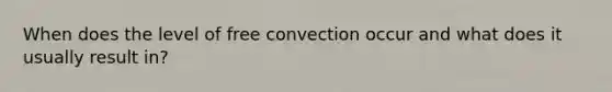 When does the level of free convection occur and what does it usually result in?