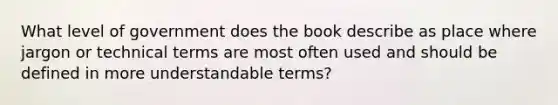 What level of government does the book describe as place where jargon or technical terms are most often used and should be defined in more understandable terms?