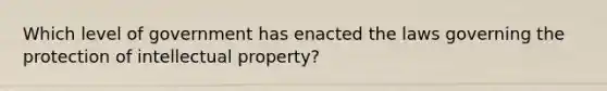 Which level of government has enacted the laws governing the protection of intellectual property?