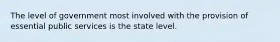 The level of government most involved with the provision of essential public services is the state level.