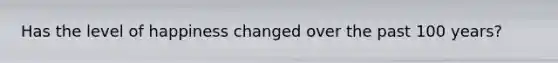 Has the level of happiness changed over the past 100 years?