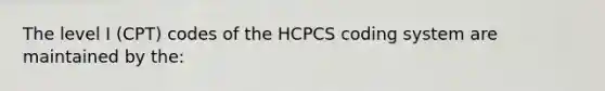 The level I (CPT) codes of the HCPCS coding system are maintained by the: