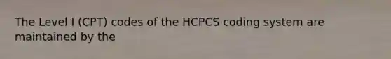 The Level I (CPT) codes of the HCPCS coding system are maintained by the