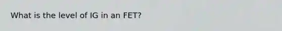 What is the level of IG in an FET?