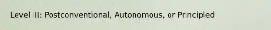 Level III: Postconventional, Autonomous, or Principled