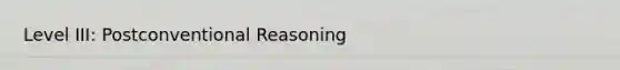 Level III: Postconventional Reasoning