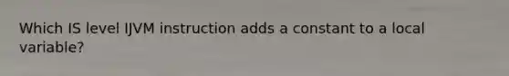 Which IS level IJVM instruction adds a constant to a local variable?