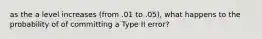 as the a level increases (from .01 to .05), what happens to the probability of of committing a Type II error?