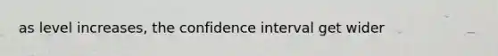 as level increases, the confidence interval get wider