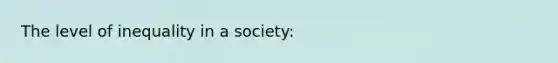 The level of inequality in a society: