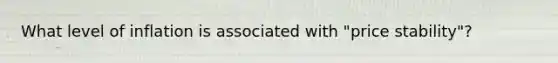 What level of inflation is associated with "price stability"?