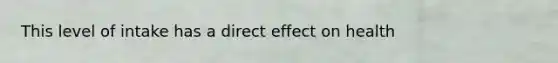 This level of intake has a direct effect on health