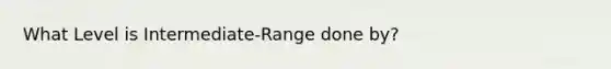 What Level is Intermediate-Range done by?