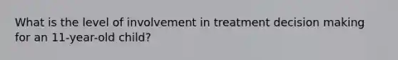 What is the level of involvement in treatment decision making for an 11-year-old child?