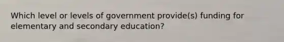 Which level or levels of government provide(s) funding for elementary and secondary education?