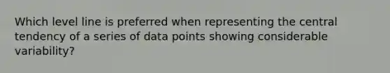 Which level line is preferred when representing the central tendency of a series of data points showing considerable variability?