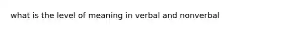 what is the level of meaning in verbal and nonverbal