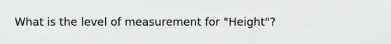 What is the level of measurement for "Height"?