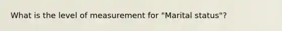 What is the level of measurement for "Marital status"?