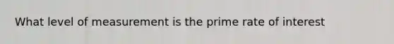 What level of measurement is the prime rate of interest