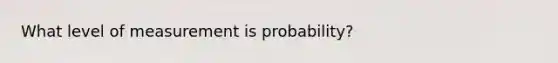 What level of measurement is probability?