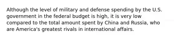 Although the level of military and defense spending by the U.S. government in the federal budget is high, it is very low compared to the total amount spent by China and Russia, who are America's greatest rivals in international affairs.