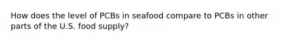 How does the level of PCBs in seafood compare to PCBs in other parts of the U.S. food supply?