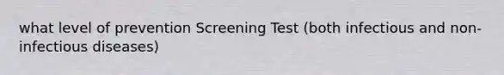 what level of prevention Screening Test (both infectious and non-infectious diseases)