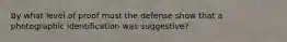 By what level of proof must the defense show that a photographic identification was suggestive?