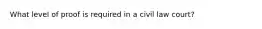 What level of proof is required in a civil law court?