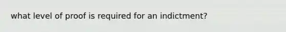 what level of proof is required for an indictment?