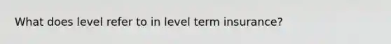 What does level refer to in level term insurance?