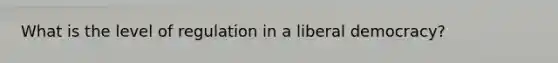 What is the level of regulation in a liberal democracy?