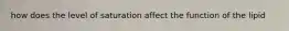 how does the level of saturation affect the function of the lipid