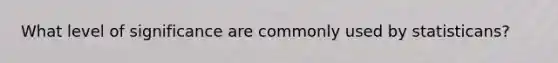 What level of significance are commonly used by statisticans?