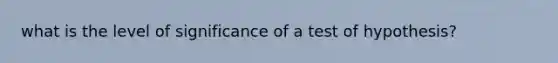 what is the level of significance of a test of hypothesis?