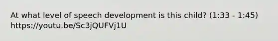 At what level of speech development is this child? (1:33 - 1:45) https://youtu.be/Sc3jQUFVj1U