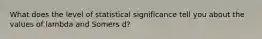 What does the level of statistical significance tell you about the values of lambda and Somers d?